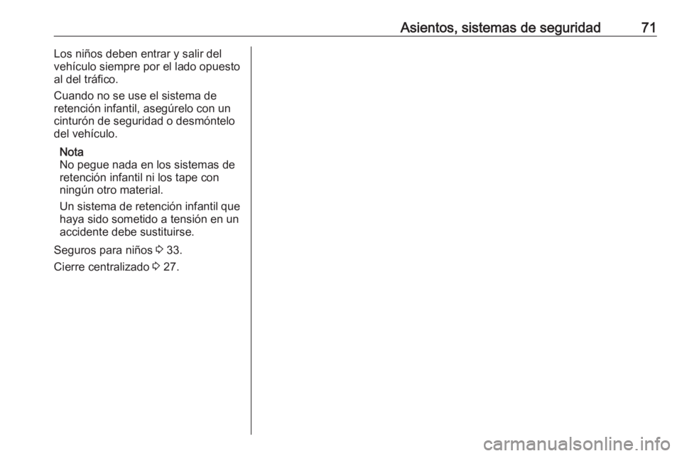 OPEL VIVARO B 2018 Manual de Instrucciones (in Spanish) Asientos, sistemas de seguridad71Los niños deben entrar y salir del
vehículo siempre por el lado opuesto
al del tráfico.
Cuando no se use el sistema de retención infantil, asegúrelo con un cintur OPEL VIVARO B 2018 Manual de Instrucciones (in Spanish) Asientos, sistemas de seguridad71Los niños deben entrar y salir del
vehículo siempre por el lado opuesto
al del tráfico.
Cuando no se use el sistema de retención infantil, asegúrelo con un cintur