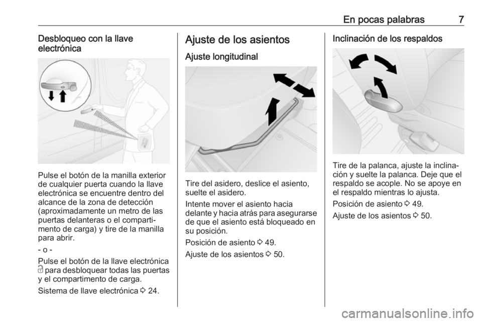 OPEL VIVARO B 2018  Manual de Instrucciones (in Spanish) En pocas palabras7Desbloqueo con la llave
electrónica
Pulse el botón de la manilla exterior
de cualquier puerta cuando la llave
electrónica se encuentre dentro del
alcance de la zona de detección
