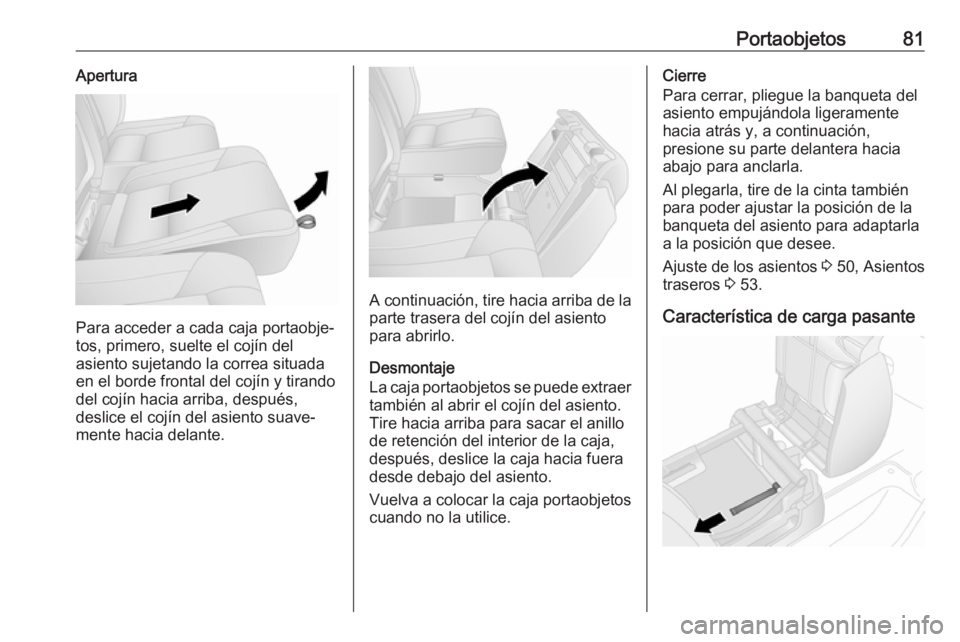OPEL VIVARO B 2018 Manual de Instrucciones (in Spanish) Portaobjetos81Apertura
Para acceder a cada caja portaobje‐
tos, primero, suelte el cojín del
asiento sujetando la correa situada en el borde frontal del cojín y tirando
del cojín hacia arriba, de OPEL VIVARO B 2018 Manual de Instrucciones (in Spanish) Portaobjetos81Apertura
Para acceder a cada caja portaobje‐
tos, primero, suelte el cojín del
asiento sujetando la correa situada en el borde frontal del cojín y tirando
del cojín hacia arriba, de