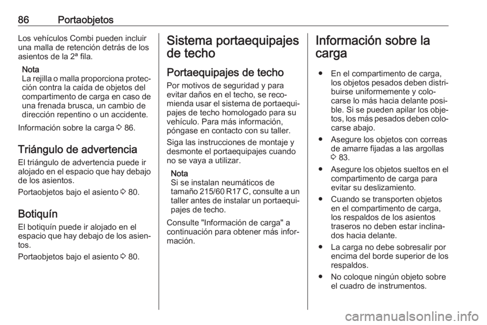 OPEL VIVARO B 2018 Manual de Instrucciones (in Spanish) 86PortaobjetosLos vehículos Combi pueden incluir
una malla de retención detrás de los
asientos de la 2ª fila.
Nota
La rejilla o malla proporciona protec‐ ción contra la caída de objetos del
co OPEL VIVARO B 2018 Manual de Instrucciones (in Spanish) 86PortaobjetosLos vehículos Combi pueden incluir
una malla de retención detrás de los
asientos de la 2ª fila.
Nota
La rejilla o malla proporciona protec‐ ción contra la caída de objetos del
co
