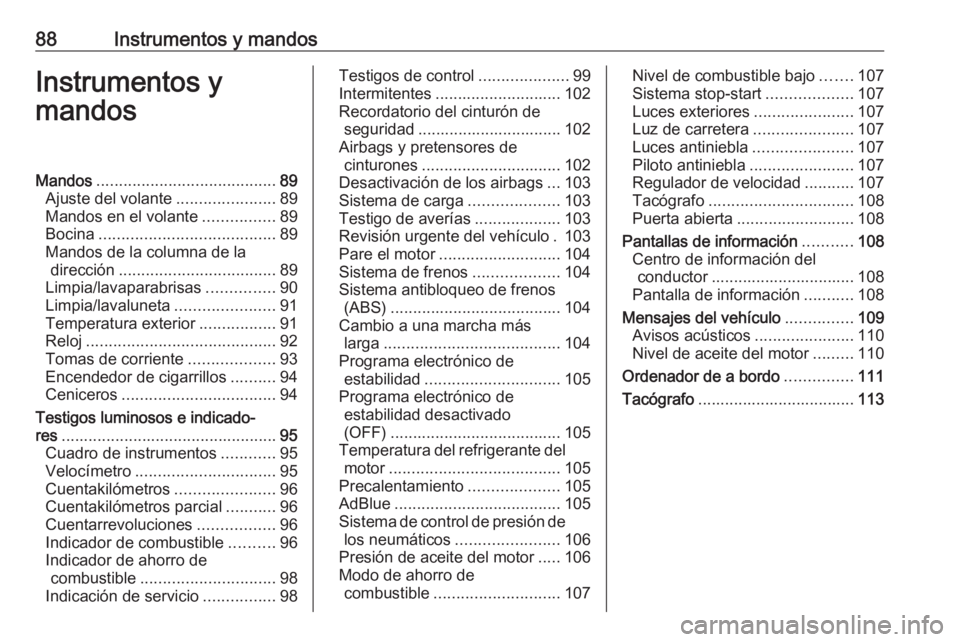 OPEL VIVARO B 2018  Manual de Instrucciones (in Spanish) 88Instrumentos y mandosInstrumentos y
mandosMandos ........................................ 89
Ajuste del volante ......................89
Mandos en el volante ................89
Bocina ..............