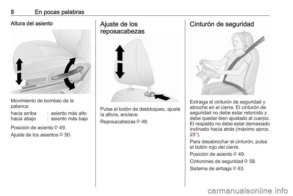 OPEL VIVARO B 2018  Manual de Instrucciones (in Spanish) 8En pocas palabrasAltura del asiento
Movimiento de bombeo de la
palanca:
hacia arriba:asiento más altohacia abajo:asiento más bajo
Posición de asiento  3 49.
Ajuste de los asientos  3 50.
Ajuste de