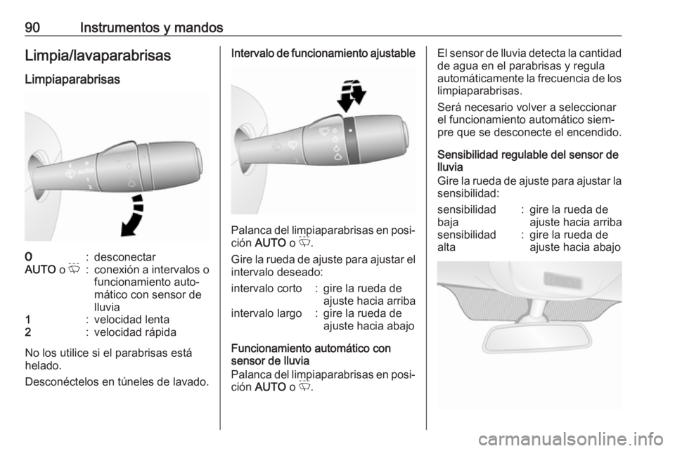OPEL VIVARO B 2018  Manual de Instrucciones (in Spanish) 90Instrumentos y mandosLimpia/lavaparabrisas
Limpiaparabrisas7:desconectarAUTO  o P:conexión a intervalos o
funcionamiento auto‐
mático con sensor de
lluvia1:velocidad lenta2:velocidad rápida
No 