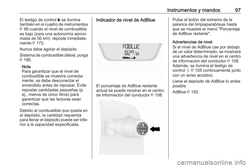 OPEL VIVARO B 2018 Manual de Instrucciones (in Spanish) Instrumentos y mandos97El testigo de control Y se ilumina
también en el cuadro de instrumentos
3 99 cuando el nivel de combustible
es bajo (para una autonomía aproxi‐
mada de 50 km): reposte inme OPEL VIVARO B 2018 Manual de Instrucciones (in Spanish) Instrumentos y mandos97El testigo de control Y se ilumina
también en el cuadro de instrumentos
3 99 cuando el nivel de combustible
es bajo (para una autonomía aproxi‐
mada de 50 km): reposte inme