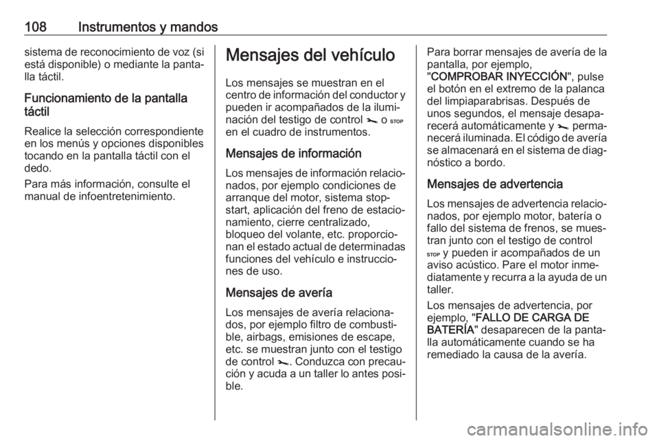 OPEL VIVARO B 2018.5  Manual de Instrucciones (in Spanish) 108Instrumentos y mandossistema de reconocimiento de voz (siestá disponible) o mediante la panta‐ lla táctil.
Funcionamiento de la pantalla
táctil
Realice la selección correspondiente en los men