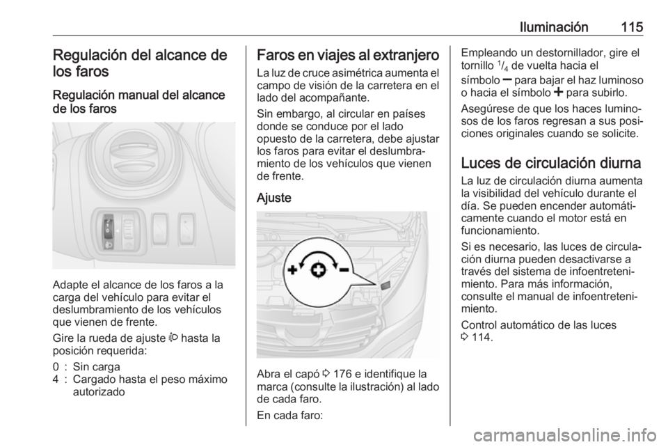 OPEL VIVARO B 2018.5  Manual de Instrucciones (in Spanish) Iluminación115Regulación del alcance de
los faros
Regulación manual del alcance
de los faros
Adapte el alcance de los faros a la
carga del vehículo para evitar el
deslumbramiento de los vehículos