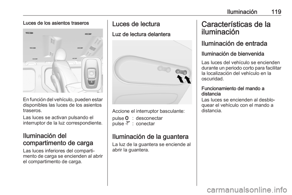 OPEL VIVARO B 2018.5  Manual de Instrucciones (in Spanish) Iluminación119Luces de los asientos traseros
En función del vehículo, pueden estardisponibles las luces de los asientos
traseros.
Las luces se activan pulsando el
interruptor de la luz correspondie