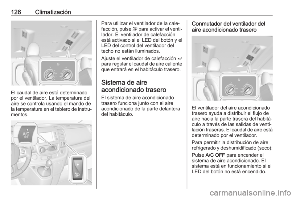 OPEL VIVARO B 2018.5  Manual de Instrucciones (in Spanish) 126Climatización
El caudal de aire está determinado
por el ventilador. La temperatura del
aire se controla usando el mando de
la temperatura en el tablero de instru‐ mentos.
Para utilizar el venti
