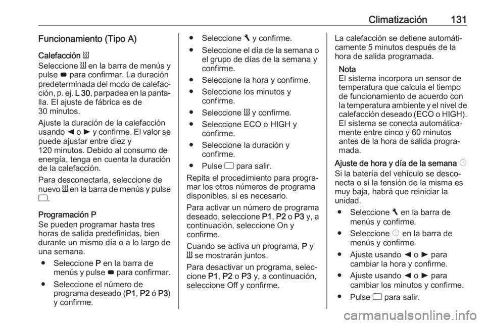 OPEL VIVARO B 2018.5  Manual de Instrucciones (in Spanish) Climatización131Funcionamiento (Tipo A)Calefacción  Y
Seleccione  Y en la barra de menús y
pulse  G para confirmar. La duración
predeterminada del modo de calefac‐ ción, p. ej.  L 30, parpadea 