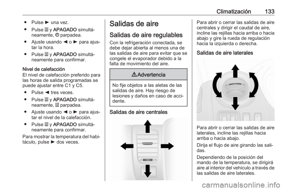 OPEL VIVARO B 2018.5 Manual de Instrucciones (in Spanish) Climatización133● Pulse l una vez.
● Pulse Y y APAGADO simultá‐
neamente, Ö parpadea.
● Ajuste usando k o l para ajus‐
tar la hora.
● Pulse Y y APAGADO simultá‐
neamente par OPEL VIVARO B 2018.5 Manual de Instrucciones (in Spanish) Climatización133● Pulse l una vez.
● Pulse Y y APAGADO simultá‐
neamente, Ö parpadea.
● Ajuste usando k o l para ajus‐
tar la hora.
● Pulse Y y APAGADO simultá‐
neamente par