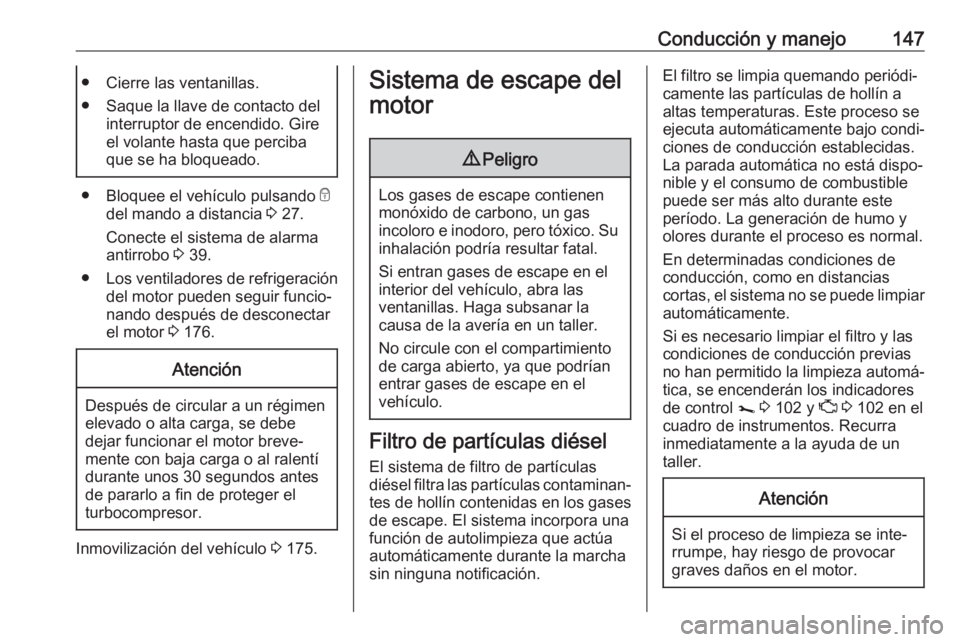 OPEL VIVARO B 2018.5  Manual de Instrucciones (in Spanish) Conducción y manejo147● Cierre las ventanillas.
● Saque la llave de contacto del interruptor de encendido. Gire
el volante hasta que perciba
que se ha bloqueado.
● Bloquee el vehículo pulsando