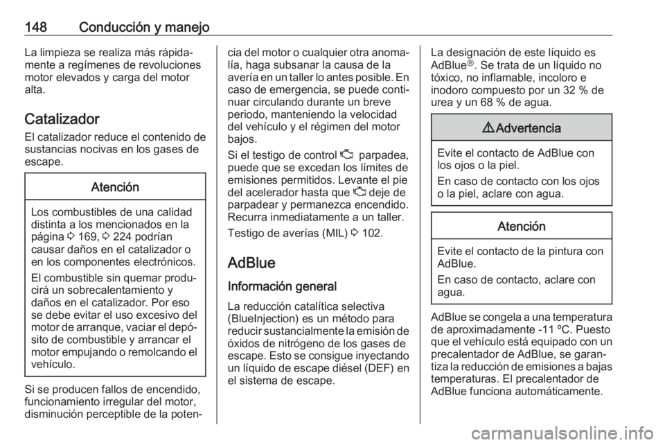 OPEL VIVARO B 2018.5  Manual de Instrucciones (in Spanish) 148Conducción y manejoLa limpieza se realiza más rápida‐
mente a regímenes de revoluciones
motor elevados y carga del motor
alta.
Catalizador
El catalizador reduce el contenido de
sustancias noc