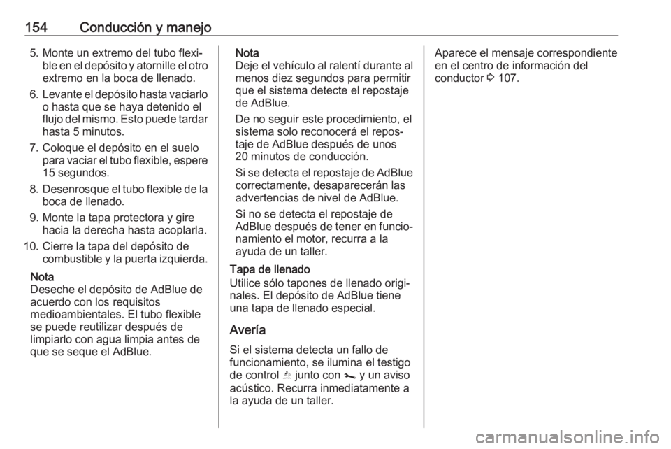 OPEL VIVARO B 2018.5 Manual de Instrucciones (in Spanish) 154Conducción y manejo5. Monte un extremo del tubo flexi‐ble en el depósito y atornille el otroextremo en la boca de llenado.
6. Levante el depósito hasta vaciarlo
o hasta que se haya detenido el OPEL VIVARO B 2018.5 Manual de Instrucciones (in Spanish) 154Conducción y manejo5. Monte un extremo del tubo flexi‐ble en el depósito y atornille el otroextremo en la boca de llenado.
6. Levante el depósito hasta vaciarlo
o hasta que se haya detenido el