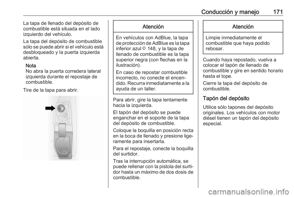 OPEL VIVARO B 2018.5 Manual de Instrucciones (in Spanish) Conducción y manejo171La tapa de llenado del depósito de
combustible está situada en el lado
izquierdo del vehículo.
La tapa del depósito de combustible
sólo se puede abrir si el vehículo está OPEL VIVARO B 2018.5 Manual de Instrucciones (in Spanish) Conducción y manejo171La tapa de llenado del depósito de
combustible está situada en el lado
izquierdo del vehículo.
La tapa del depósito de combustible
sólo se puede abrir si el vehículo está