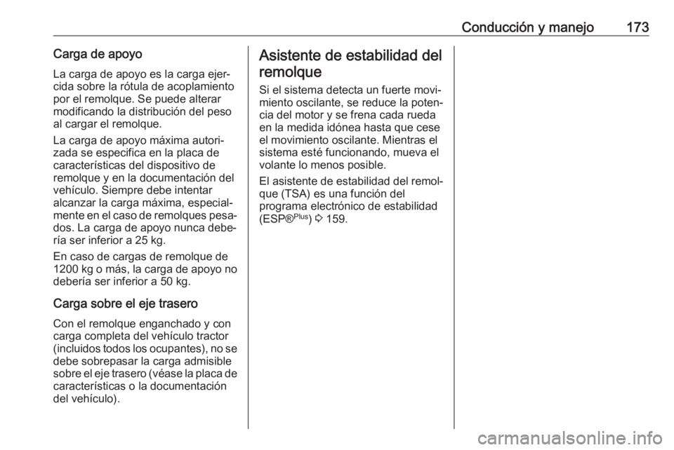 OPEL VIVARO B 2018.5 Manual de Instrucciones (in Spanish) Conducción y manejo173Carga de apoyoLa carga de apoyo es la carga ejer‐cida sobre la rótula de acoplamiento
por el remolque. Se puede alterar
modificando la distribución del peso
al cargar el rem OPEL VIVARO B 2018.5 Manual de Instrucciones (in Spanish) Conducción y manejo173Carga de apoyoLa carga de apoyo es la carga ejer‐cida sobre la rótula de acoplamiento
por el remolque. Se puede alterar
modificando la distribución del peso
al cargar el rem