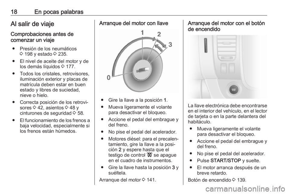 OPEL VIVARO B 2018.5  Manual de Instrucciones (in Spanish) 18En pocas palabrasAl salir de viaje
Comprobaciones antes de
comenzar un viaje
● Presión de los neumáticos 3 198 y estado  3 235.
● El nivel de aceite del motor y de los demás líquidos  3 177.