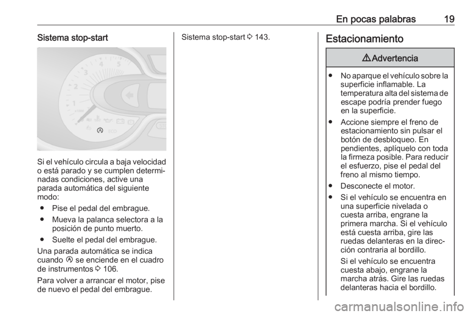 OPEL VIVARO B 2018.5  Manual de Instrucciones (in Spanish) En pocas palabras19Sistema stop-start
Si el vehículo circula a baja velocidado está parado y se cumplen determi‐
nadas condiciones, active una
parada automática del siguiente
modo:
● Pise el pe