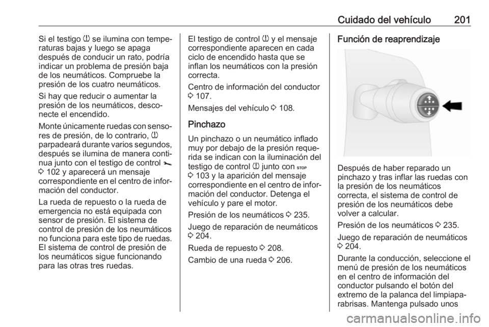 OPEL VIVARO B 2018.5 Manual de Instrucciones (in Spanish) Cuidado del vehículo201Si el testigo w se ilumina con tempe‐
raturas bajas y luego se apaga
después de conducir un rato, podría
indicar un problema de presión baja
de los neumáticos. Compruebe OPEL VIVARO B 2018.5 Manual de Instrucciones (in Spanish) Cuidado del vehículo201Si el testigo w se ilumina con tempe‐
raturas bajas y luego se apaga
después de conducir un rato, podría
indicar un problema de presión baja
de los neumáticos. Compruebe