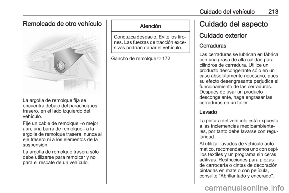 OPEL VIVARO B 2018.5  Manual de Instrucciones (in Spanish) Cuidado del vehículo213Remolcado de otro vehículo
La argolla de remolque fija se
encuentra debajo del parachoques
trasero, en el lado izquierdo del
vehículo.
Fije un cable de remolque –o mejor
a