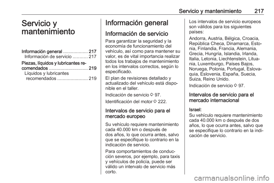 OPEL VIVARO B 2018.5  Manual de Instrucciones (in Spanish) Servicio y mantenimiento217Servicio y
mantenimientoInformación general ...................217
Información de servicio ...........217
Piezas, líquidos y lubricantes re‐
comendados ................