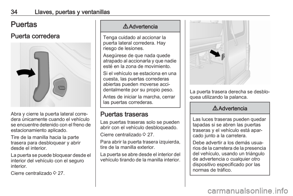 OPEL VIVARO B 2018.5  Manual de Instrucciones (in Spanish) 34Llaves, puertas y ventanillasPuertas
Puerta corredera
Abra y cierre la puerta lateral corre‐
dera únicamente cuando el vehículo
se encuentre detenido con el freno de
estacionamiento aplicado.
Ti