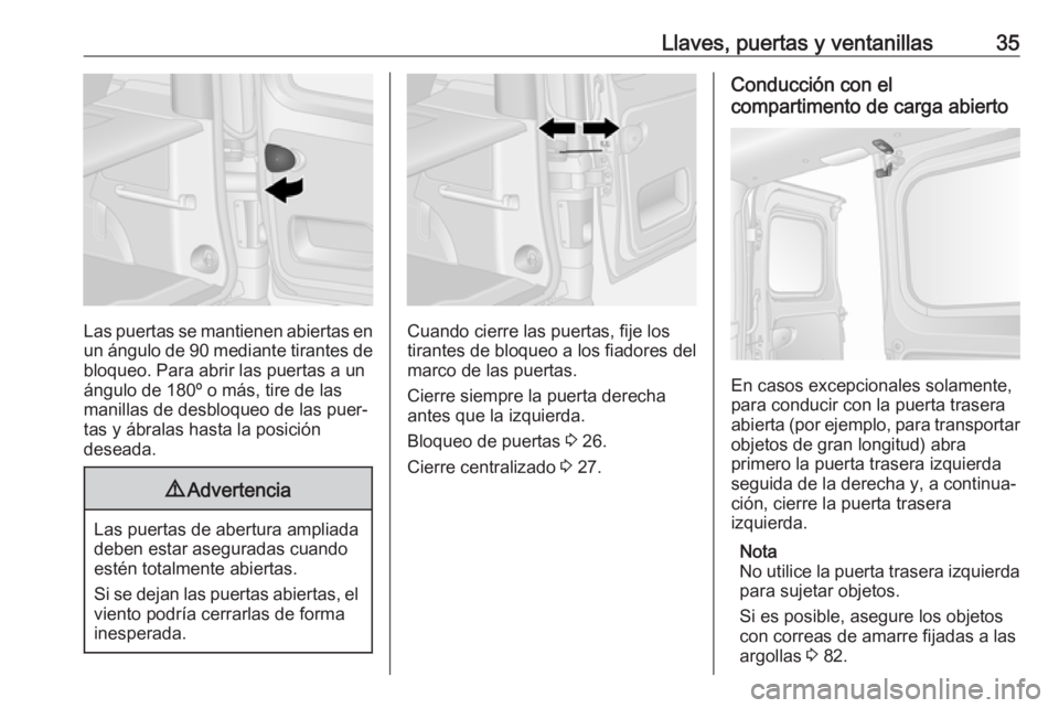 OPEL VIVARO B 2018.5  Manual de Instrucciones (in Spanish) Llaves, puertas y ventanillas35
Las puertas se mantienen abiertas enun ángulo de  90 mediante tirantes de
bloqueo. Para abrir las puertas a un
ángulo de 180º o más, tire de las
manillas de desbloq