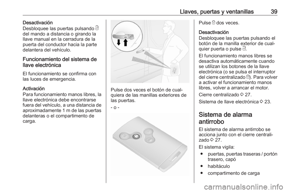 OPEL VIVARO B 2018.5  Manual de Instrucciones (in Spanish) Llaves, puertas y ventanillas39Desactivación
Desbloquee las puertas pulsando  c
del mando a distancia o girando la llave manual en la cerradura de la
puerta del conductor hacia la parte
delantera del