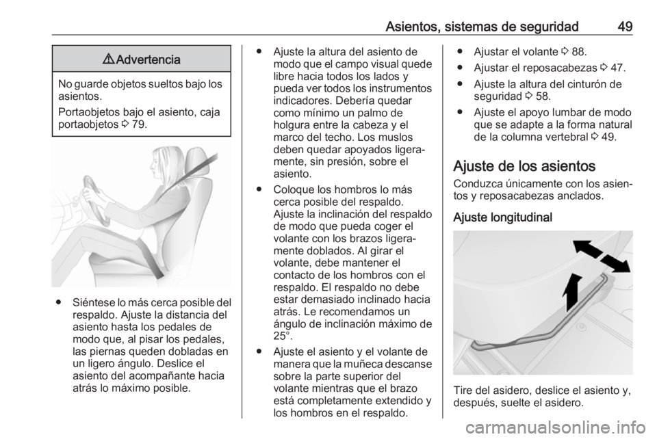 OPEL VIVARO B 2018.5  Manual de Instrucciones (in Spanish) Asientos, sistemas de seguridad499Advertencia
No guarde objetos sueltos bajo los
asientos.
Portaobjetos bajo el asiento, caja
portaobjetos  3 79.
● Siéntese lo más cerca posible del
respaldo. Ajus