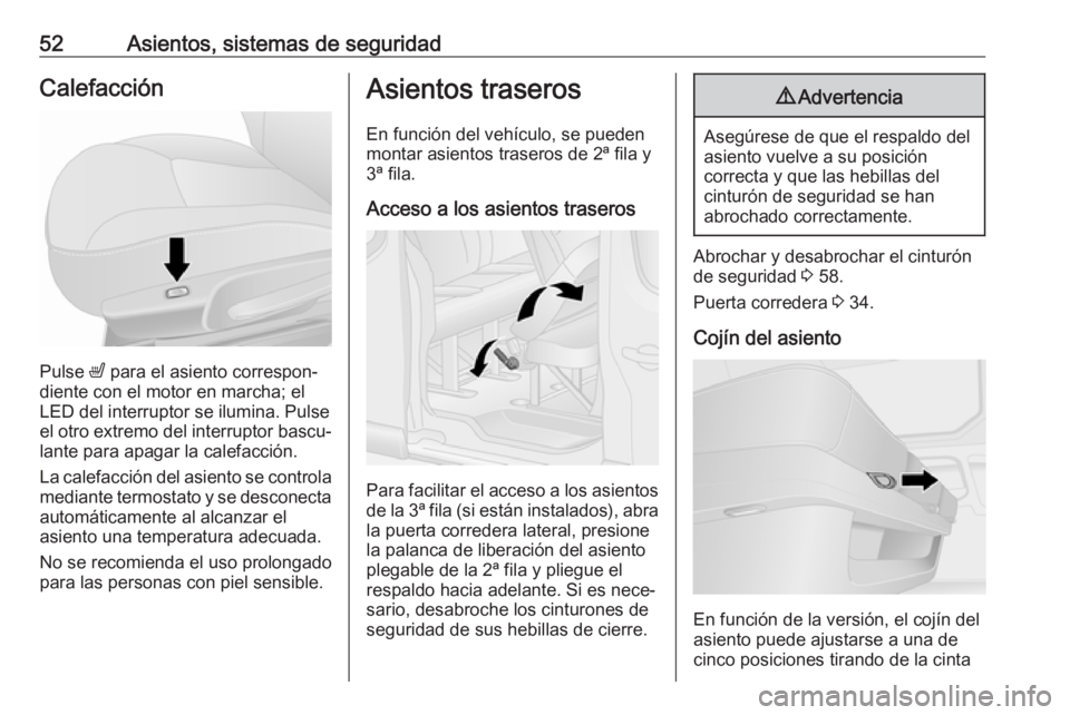 OPEL VIVARO B 2018.5  Manual de Instrucciones (in Spanish) 52Asientos, sistemas de seguridadCalefacción
Pulse ß para el asiento correspon‐
diente con el motor en marcha; el
LED del interruptor se ilumina. Pulse
el otro extremo del interruptor bascu‐ lan
