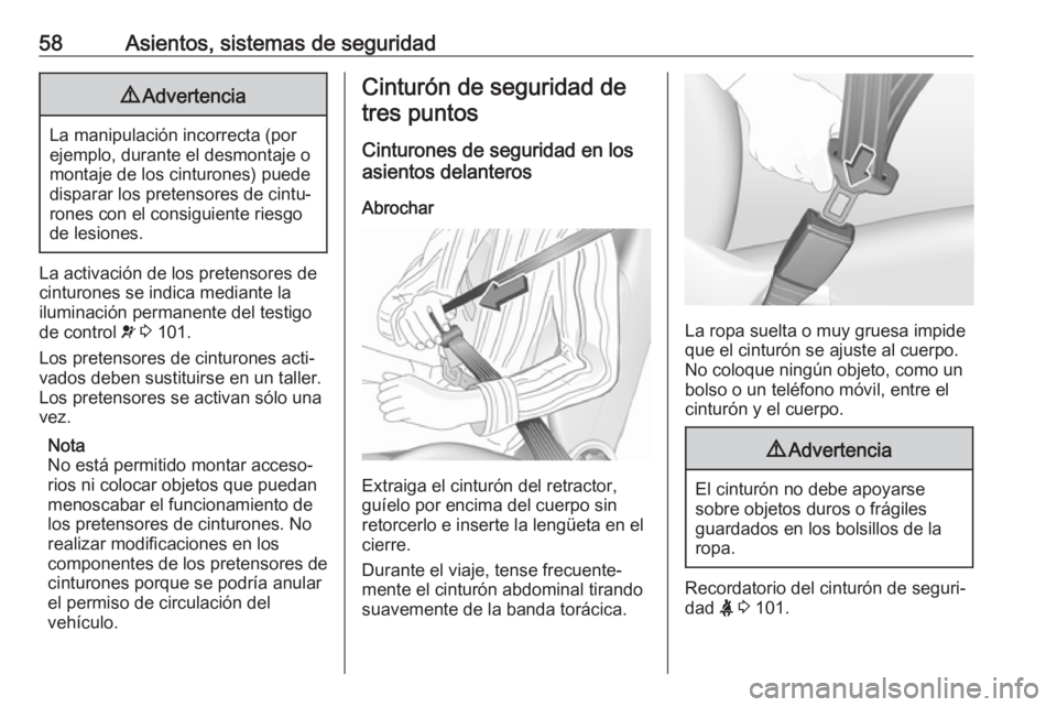 OPEL VIVARO B 2018.5  Manual de Instrucciones (in Spanish) 58Asientos, sistemas de seguridad9Advertencia
La manipulación incorrecta (por
ejemplo, durante el desmontaje o
montaje de los cinturones) puede
disparar los pretensores de cintu‐
rones con el consi