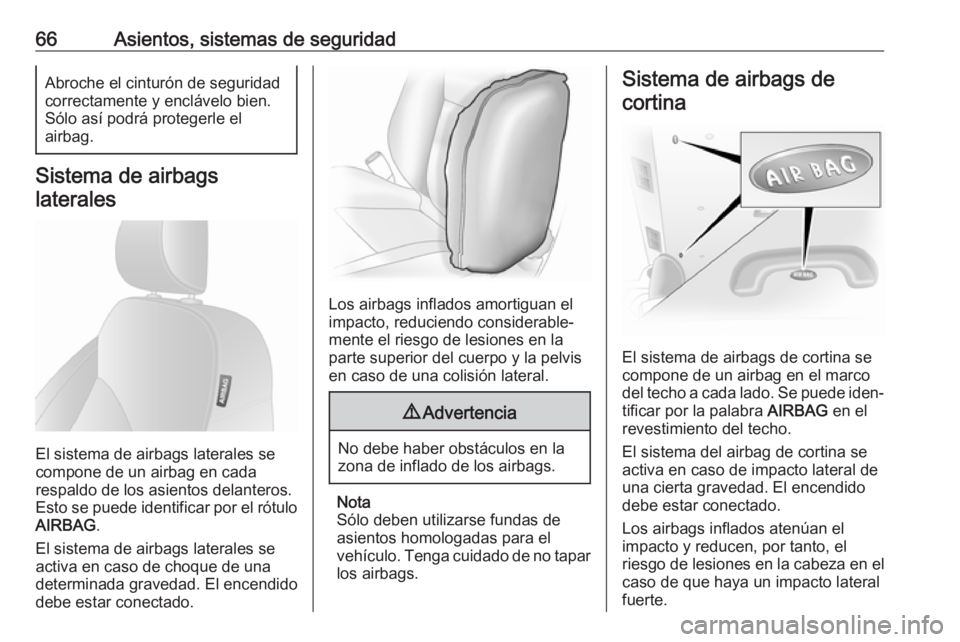 OPEL VIVARO B 2018.5  Manual de Instrucciones (in Spanish) 66Asientos, sistemas de seguridadAbroche el cinturón de seguridad
correctamente y enclávelo bien. Sólo así podrá protegerle el
airbag.
Sistema de airbags
laterales
El sistema de airbags laterales