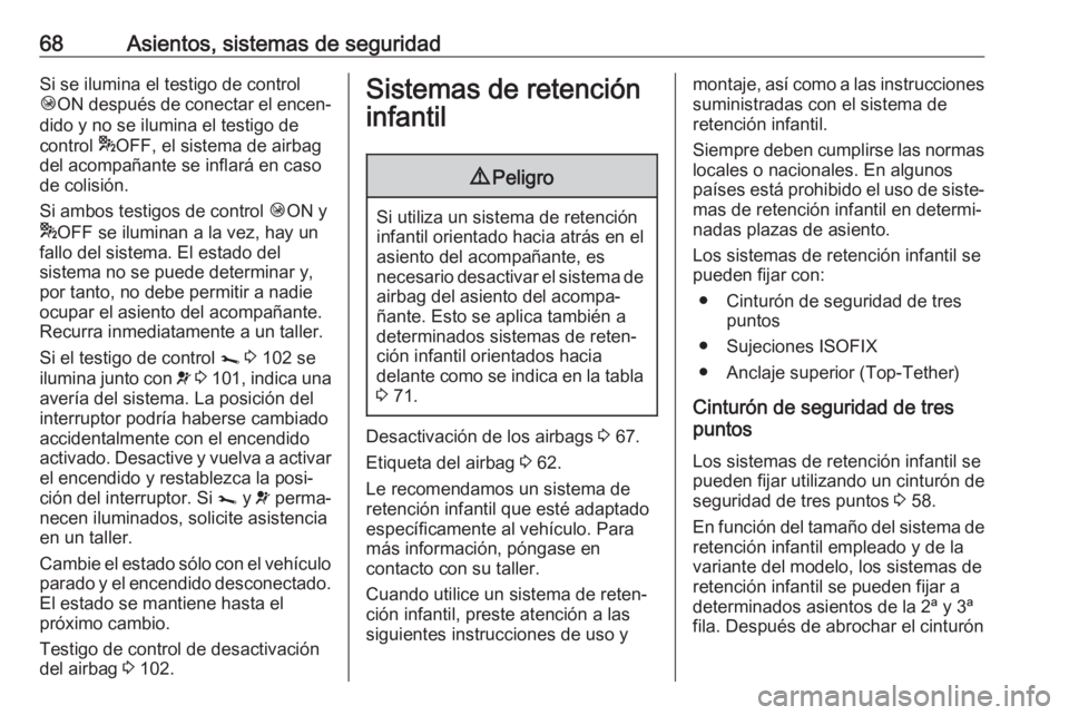 OPEL VIVARO B 2018.5  Manual de Instrucciones (in Spanish) 68Asientos, sistemas de seguridadSi se ilumina el testigo de control
Ó ON  después de conectar el encen‐
dido y no se ilumina el testigo de
control  *OFF, el sistema de airbag
del acompañante se 