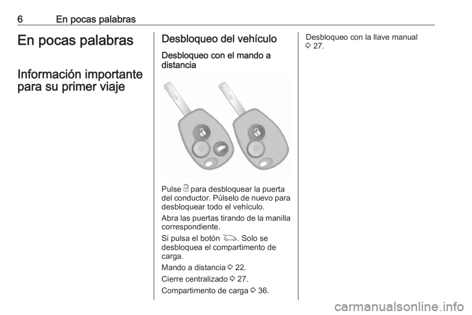 OPEL VIVARO B 2018.5  Manual de Instrucciones (in Spanish) 6En pocas palabrasEn pocas palabrasInformación importante
para su primer viajeDesbloqueo del vehículo
Desbloqueo con el mando a
distancia
Pulse  c para desbloquear la puerta
del conductor. Púlselo 