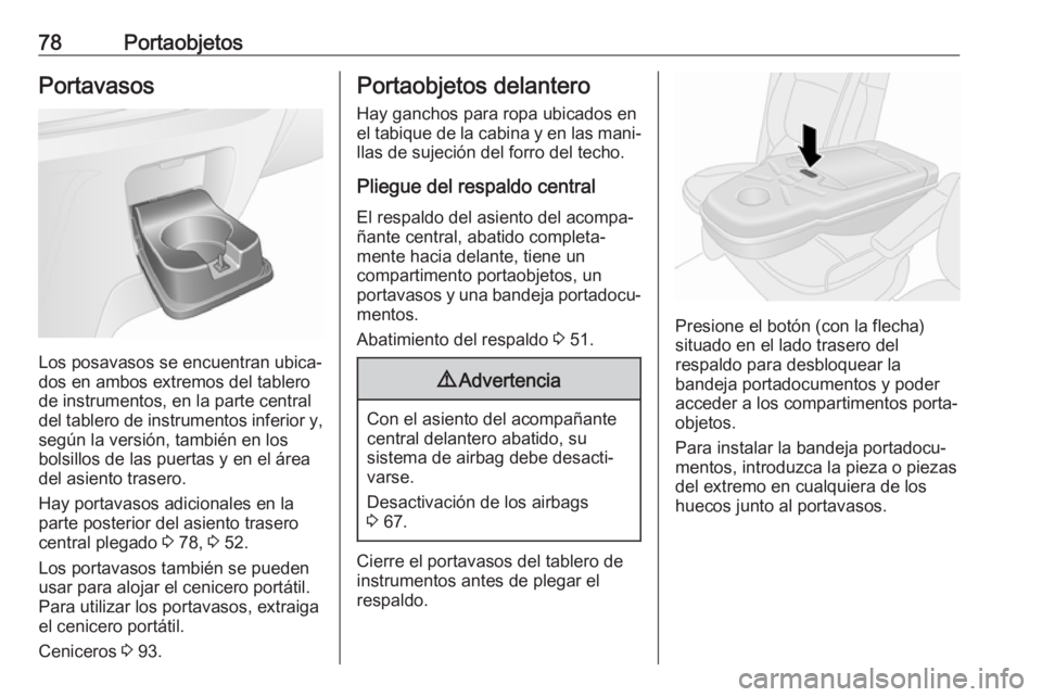 OPEL VIVARO B 2018.5  Manual de Instrucciones (in Spanish) 78PortaobjetosPortavasos
Los posavasos se encuentran ubica‐
dos en ambos extremos del tablero
de instrumentos, en la parte central
del tablero de instrumentos inferior y, según la versión, tambié