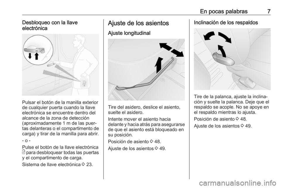 OPEL VIVARO B 2018.5  Manual de Instrucciones (in Spanish) En pocas palabras7Desbloqueo con la llave
electrónica
Pulsar el botón de la manilla exterior
de cualquier puerta cuando la llave electrónica se encuentre dentro del
alcance de la zona de detección