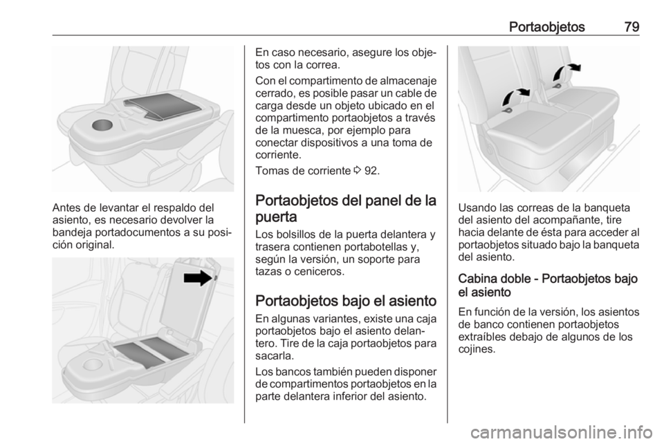 OPEL VIVARO B 2018.5  Manual de Instrucciones (in Spanish) Portaobjetos79
Antes de levantar el respaldo del
asiento, es necesario devolver la
bandeja portadocumentos a su posi‐
ción original.
En caso necesario, asegure los obje‐
tos con la correa.
Con el