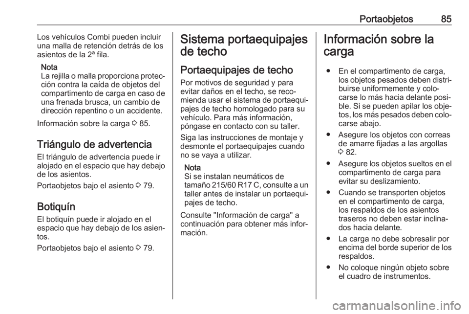 OPEL VIVARO B 2018.5 Manual de Instrucciones (in Spanish) Portaobjetos85Los vehículos Combi pueden incluir
una malla de retención detrás de los
asientos de la 2ª fila.
Nota
La rejilla o malla proporciona protec‐
ción contra la caída de objetos del
co OPEL VIVARO B 2018.5 Manual de Instrucciones (in Spanish) Portaobjetos85Los vehículos Combi pueden incluir
una malla de retención detrás de los
asientos de la 2ª fila.
Nota
La rejilla o malla proporciona protec‐
ción contra la caída de objetos del
co