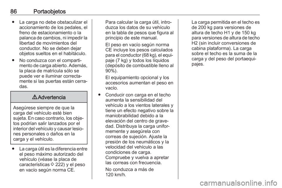 OPEL VIVARO B 2018.5 Manual de Instrucciones (in Spanish) 86Portaobjetos● La carga no debe obstaculizar elaccionamiento de los pedales, el
freno de estacionamiento o la
palanca de cambios, ni impedir la
libertad de movimientos del
conductor. No se deben de OPEL VIVARO B 2018.5 Manual de Instrucciones (in Spanish) 86Portaobjetos● La carga no debe obstaculizar elaccionamiento de los pedales, el
freno de estacionamiento o la
palanca de cambios, ni impedir la
libertad de movimientos del
conductor. No se deben de