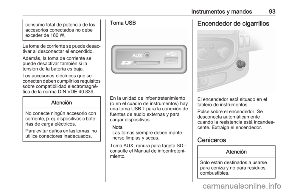 OPEL VIVARO B 2018.5  Manual de Instrucciones (in Spanish) Instrumentos y mandos93consumo total de potencia de los
accesorios conectados no debe
exceder de 180 W.
La toma de corriente se puede desac‐
tivar al desconectar el encendido.
Además, la toma de co
