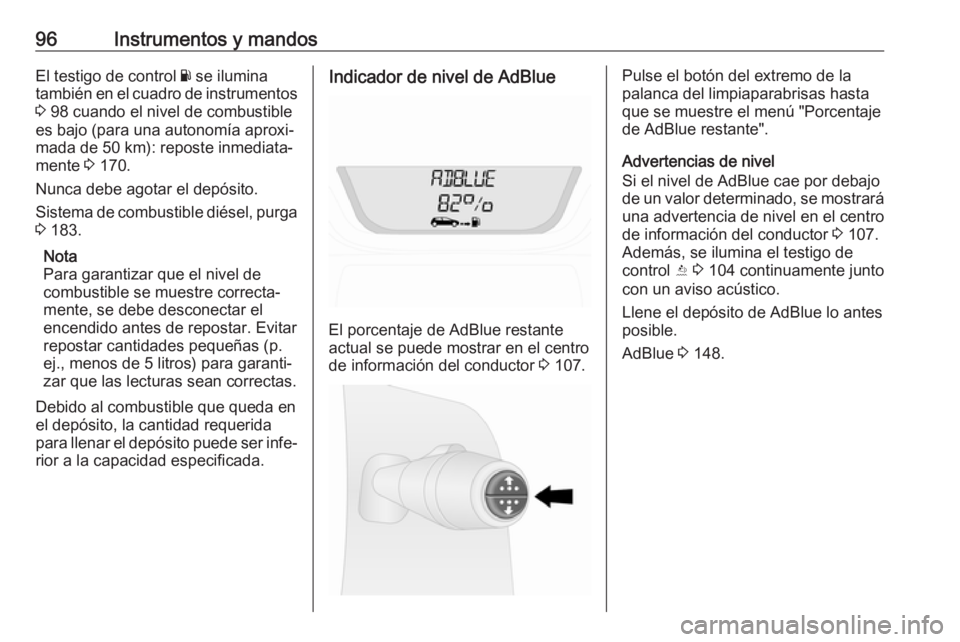 OPEL VIVARO B 2018.5  Manual de Instrucciones (in Spanish) 96Instrumentos y mandosEl testigo de control Y se ilumina
también en el cuadro de instrumentos
3  98 cuando el nivel de combustible
es bajo (para una autonomía aproxi‐
mada de 50 km): reposte inme