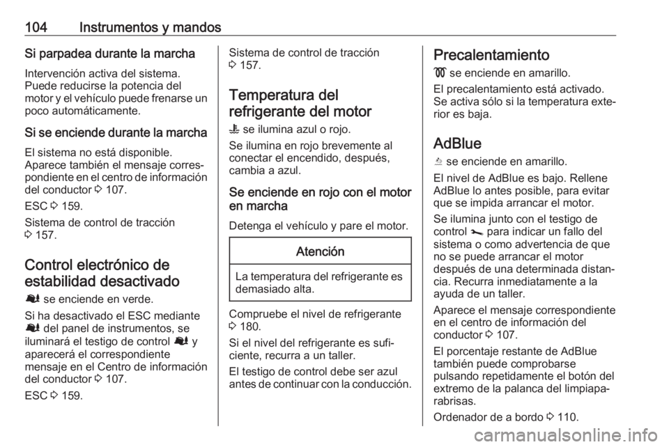 OPEL VIVARO B 2019  Manual de Instrucciones (in Spanish) 104Instrumentos y mandosSi parpadea durante la marcha
Intervención activa del sistema.
Puede reducirse la potencia del
motor y el vehículo puede frenarse un poco automáticamente.
Si se enciende dur