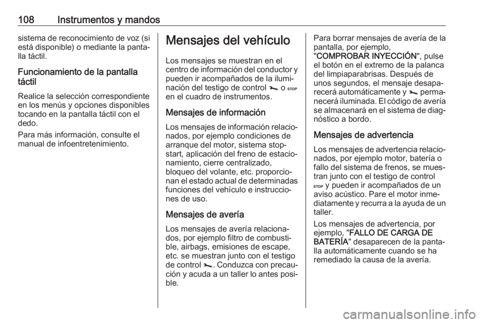 OPEL VIVARO B 2019  Manual de Instrucciones (in Spanish) 108Instrumentos y mandossistema de reconocimiento de voz (siestá disponible) o mediante la panta‐ lla táctil.
Funcionamiento de la pantalla
táctil
Realice la selección correspondiente en los men