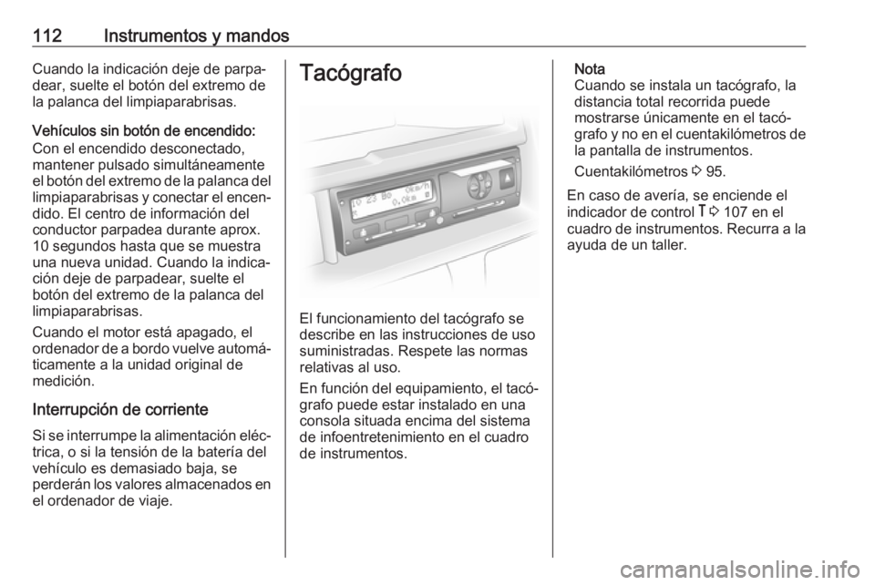 OPEL VIVARO B 2019 Manual de Instrucciones (in Spanish) 112Instrumentos y mandosCuando la indicación deje de parpa‐
dear, suelte el botón del extremo de
la palanca del limpiaparabrisas.
Vehículos sin botón de encendido:
Con el encendido desconectado, OPEL VIVARO B 2019 Manual de Instrucciones (in Spanish) 112Instrumentos y mandosCuando la indicación deje de parpa‐
dear, suelte el botón del extremo de
la palanca del limpiaparabrisas.
Vehículos sin botón de encendido:
Con el encendido desconectado,
