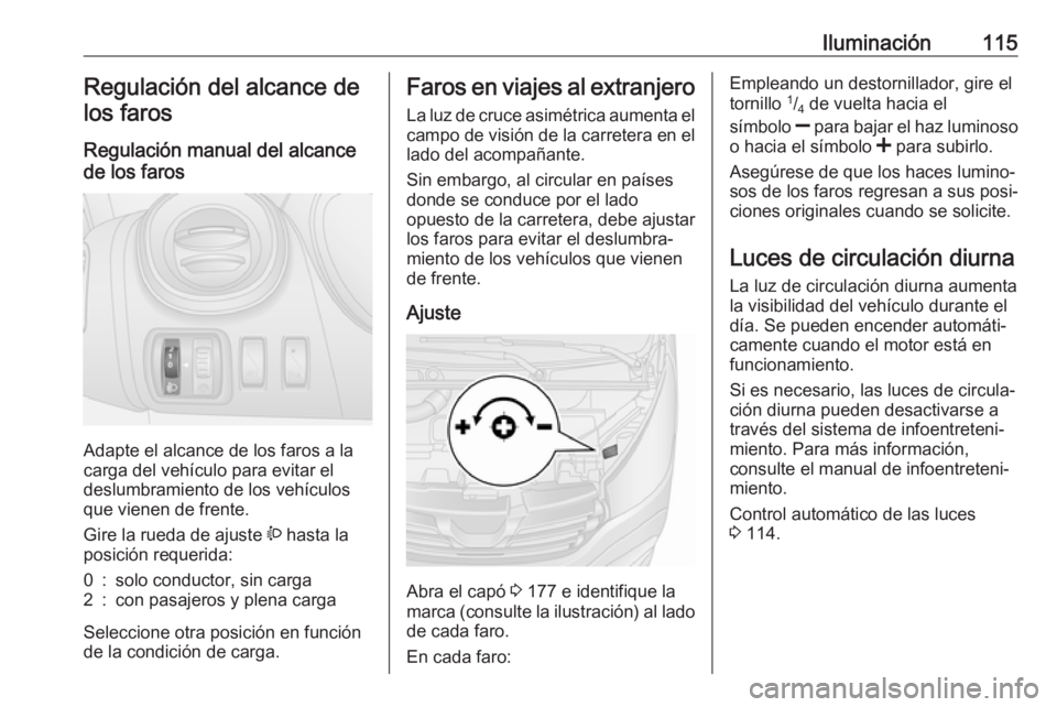 OPEL VIVARO B 2019 Manual de Instrucciones (in Spanish) Iluminación115Regulación del alcance de
los faros
Regulación manual del alcance
de los faros
Adapte el alcance de los faros a la
carga del vehículo para evitar el
deslumbramiento de los vehículos OPEL VIVARO B 2019 Manual de Instrucciones (in Spanish) Iluminación115Regulación del alcance de
los faros
Regulación manual del alcance
de los faros
Adapte el alcance de los faros a la
carga del vehículo para evitar el
deslumbramiento de los vehículos