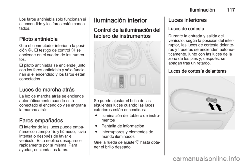 OPEL VIVARO B 2019 Manual de Instrucciones (in Spanish) Iluminación117Los faros antiniebla sólo funcionan si
el encendido y los faros están conec‐ tados.
Piloto antiniebla
Gire el conmutador interior a la posi‐
ción ø. El testigo de control ø s OPEL VIVARO B 2019 Manual de Instrucciones (in Spanish) Iluminación117Los faros antiniebla sólo funcionan si
el encendido y los faros están conec‐ tados.
Piloto antiniebla
Gire el conmutador interior a la posi‐
ción ø. El testigo de control ø s