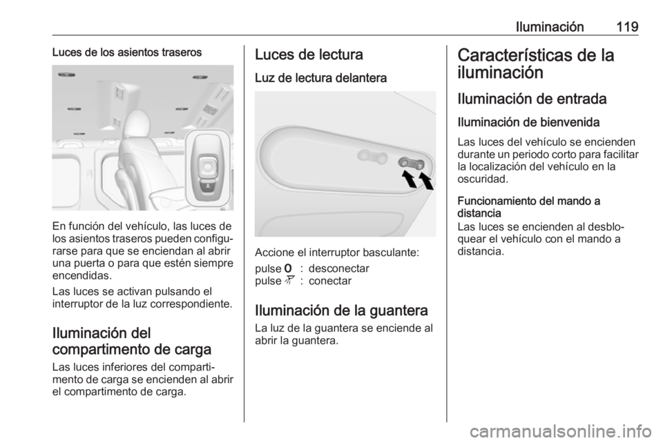 OPEL VIVARO B 2019 Manual de Instrucciones (in Spanish) Iluminación119Luces de los asientos traseros
En función del vehículo, las luces de
los asientos traseros pueden configu‐
rarse para que se enciendan al abrir
una puerta o para que estén siempre OPEL VIVARO B 2019 Manual de Instrucciones (in Spanish) Iluminación119Luces de los asientos traseros
En función del vehículo, las luces de
los asientos traseros pueden configu‐
rarse para que se enciendan al abrir
una puerta o para que estén siempre