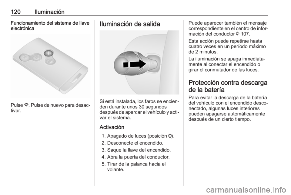 OPEL VIVARO B 2019 Manual de Instrucciones (in Spanish) 120IluminaciónFuncionamiento del sistema de llaveelectrónica
Pulse t. Pulse de nuevo para desac‐
tivar.
Iluminación de salida
Si está instalada, los faros se encien‐ den durante unos 30 segun OPEL VIVARO B 2019 Manual de Instrucciones (in Spanish) 120IluminaciónFuncionamiento del sistema de llaveelectrónica
Pulse t. Pulse de nuevo para desac‐
tivar.
Iluminación de salida
Si está instalada, los faros se encien‐ den durante unos 30 segun