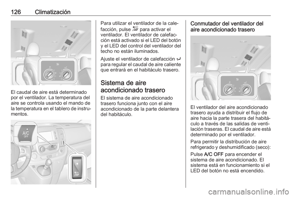 OPEL VIVARO B 2019 Manual de Instrucciones (in Spanish) 126Climatización
El caudal de aire está determinado
por el ventilador. La temperatura del
aire se controla usando el mando de
la temperatura en el tablero de instru‐ mentos.
Para utilizar el venti OPEL VIVARO B 2019 Manual de Instrucciones (in Spanish) 126Climatización
El caudal de aire está determinado
por el ventilador. La temperatura del
aire se controla usando el mando de
la temperatura en el tablero de instru‐ mentos.
Para utilizar el venti