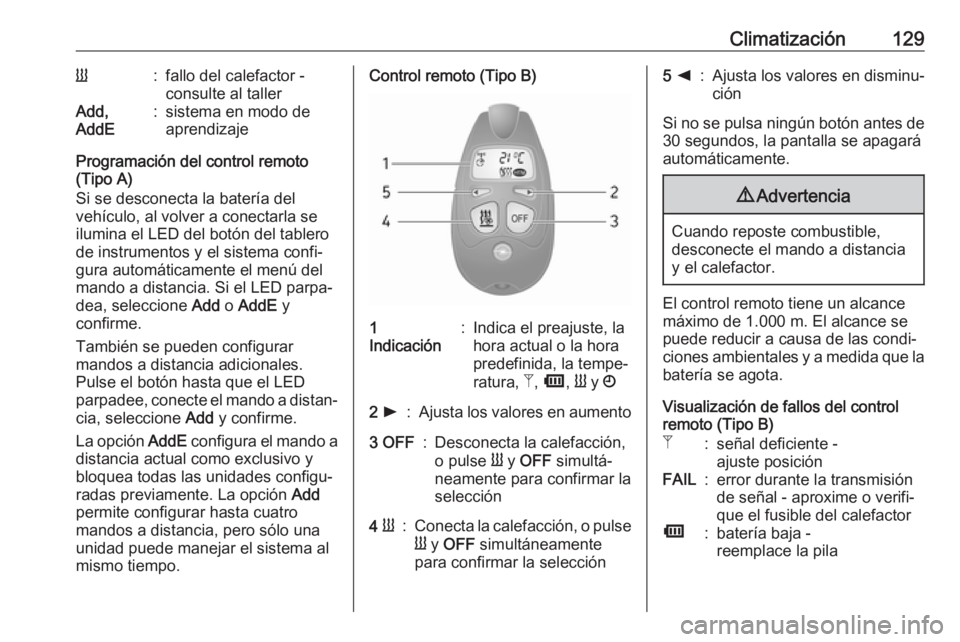 OPEL VIVARO B 2019 Manual de Instrucciones (in Spanish) Climatización129Y:fallo del calefactor -
consulte al tallerAdd,
AddE:sistema en modo de
aprendizaje
Programación del control remoto
(Tipo A)
Si se desconecta la batería del
vehículo, al volver a c OPEL VIVARO B 2019 Manual de Instrucciones (in Spanish) Climatización129Y:fallo del calefactor -
consulte al tallerAdd,
AddE:sistema en modo de
aprendizaje
Programación del control remoto
(Tipo A)
Si se desconecta la batería del
vehículo, al volver a c