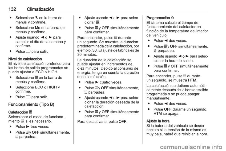 OPEL VIVARO B 2019 Manual de Instrucciones (in Spanish) 132Climatización● Seleccione F en la barra de
menús y confirme.
● Seleccione Mo en la barra de
menús y confirme.
● Ajuste usando k o l para
cambiar el día de la semana y
confirme.
● Pul OPEL VIVARO B 2019 Manual de Instrucciones (in Spanish) 132Climatización● Seleccione F en la barra de
menús y confirme.
● Seleccione Mo en la barra de
menús y confirme.
● Ajuste usando k o l para
cambiar el día de la semana y
confirme.
● Pul